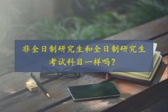 非全日制研究生和全日制研究生考试科目一样吗?