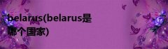 belarus(belarus是哪个国家)