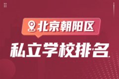 朝阳区私立小学学费排名、政策、条件、报名时间等入学信息一览
