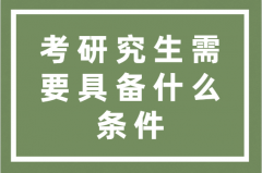 考研究生需要具备什么条件？