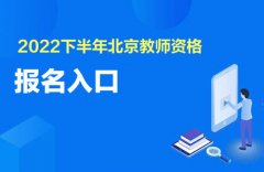 2022下半年北京教资报名入口9月5日15:00关闭！