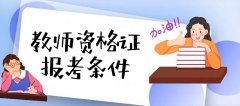 教师资格证报考条件2022最新规定（附报名时间+考试时间）