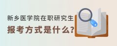 新乡医学院在职研究生报考方式是什么？