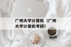 广州大学计算机（广州大学计算机考研）