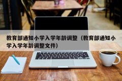 教育部通知小学入学年龄调整（教育部通知小学入学年龄调整文件）