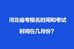 河北省考报名时间和考试时间在几月份？