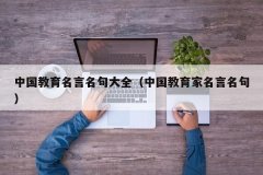 中国教育名言名句大全（中国教育家名言名句）