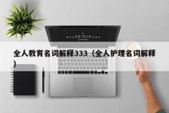 全人教育名词解释333（全人护理名词解释）