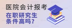 医院会计报考在职研究生需要什么条件？