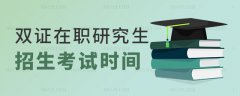 双证在职研究生招生考试时间是什么时候？