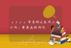 2022年考研还是网上确认吗 需要去现场吗