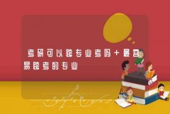 考研可以跨专业考吗 最容易跨考的专业