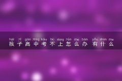孩子高中考不上怎么办 有什么出路