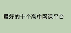 高中网课平台哪个比较好？最好的十个高中网课平台排名有哪些