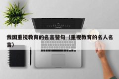 我国重视教育的名言警句（重视教育的名人名言）