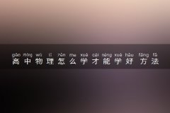 高中物理怎么学才能学好 方法是什么