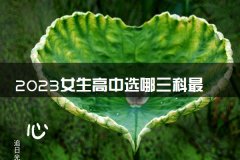 2023女生高中选哪三科最吃香 怎么选科最合适
