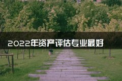 2022年资产评估专业最好大学排名