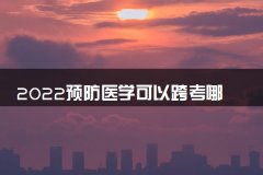 2022预防医学可以跨考哪些专业 跨什么专业考研