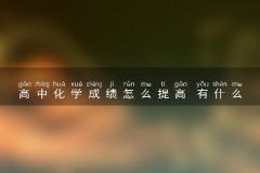 <b>高中化学成绩怎么提高 有什么窍门</b>
