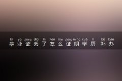 毕业证丢了怎么证明学历 补办流程及方法