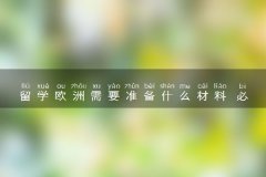 留学欧洲需要准备什么材料 必备材料有哪些