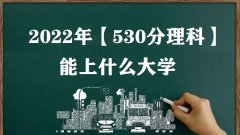2022年530分理科能上什么大学 附530分理科可以报考什么大学名单