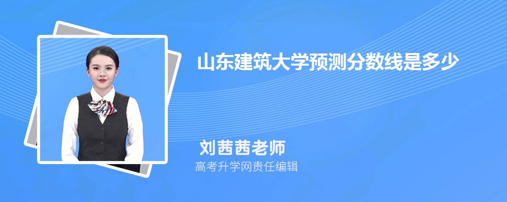 山东建筑大学预测分数线是多少 多少分录取 山东建筑大学预测分数线是多少 多少分录取