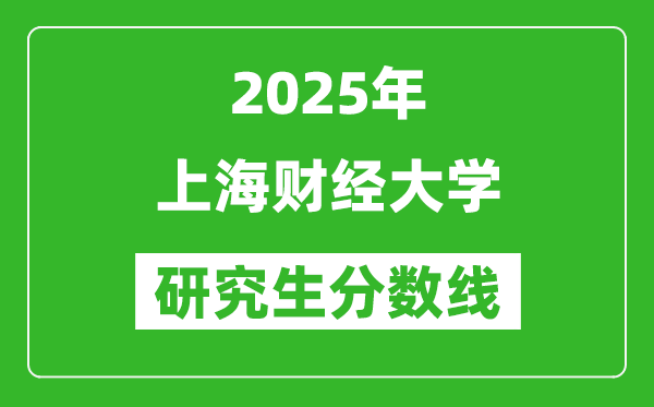 2025年上海财经大学研究生分数线一览表(含2024年历年)
