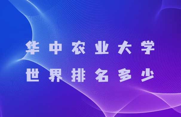 华中农业大学世界排名多少？2023最新排行榜（最新第857名）