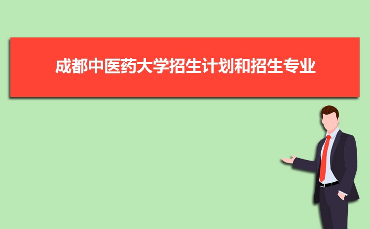 成都中医药大学招生计划和招生专业有哪些(附专业名单) 成都中医药大学招生计划和招生专业有哪些(附专业名单)