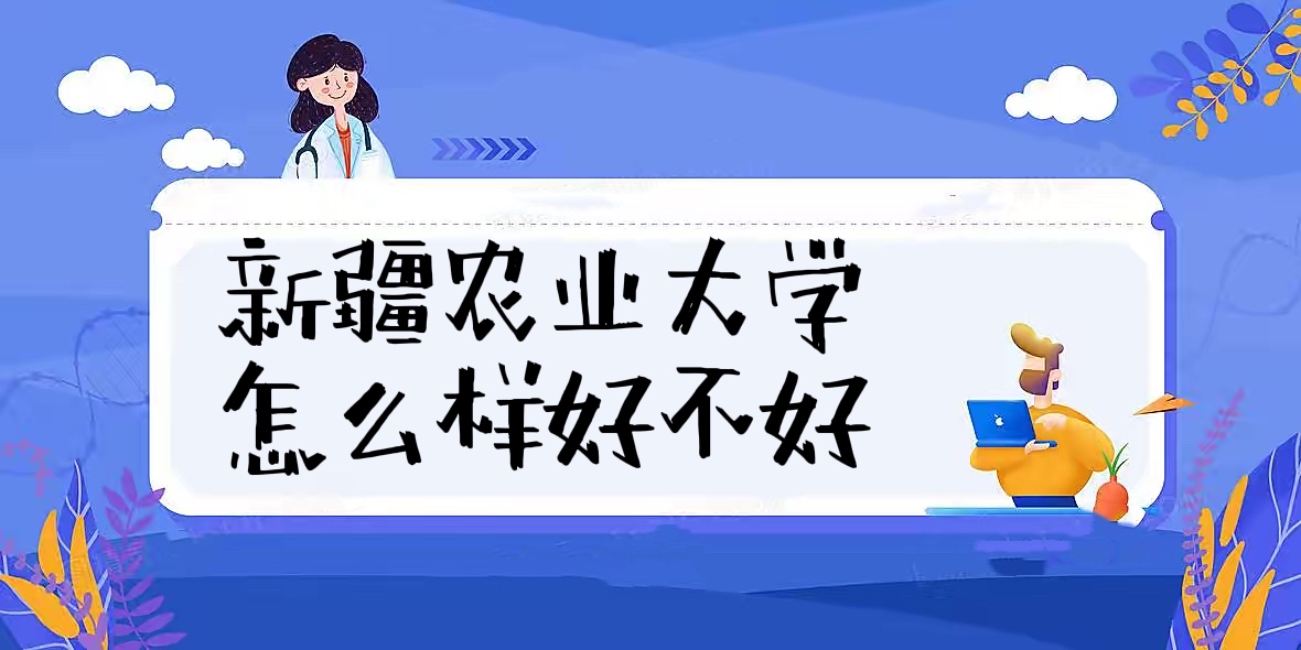 新疆农业大学怎么样好不好（什么档次、全国排名、就业前景）