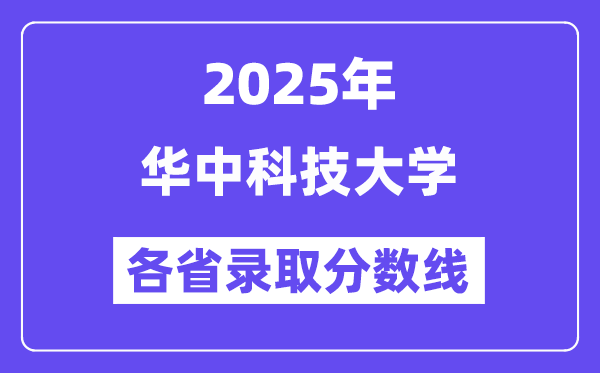 2025高考多少分能上华中科技大学?各省录取分数线汇总