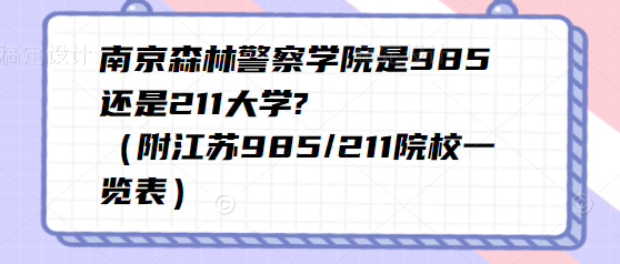 南京森林警察学院是985还是211大学?（附江苏985/211院校一览表）
