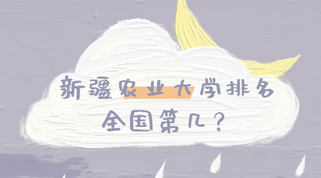 新疆农业大学排名全国第几？2023年最新排名榜（第176名）