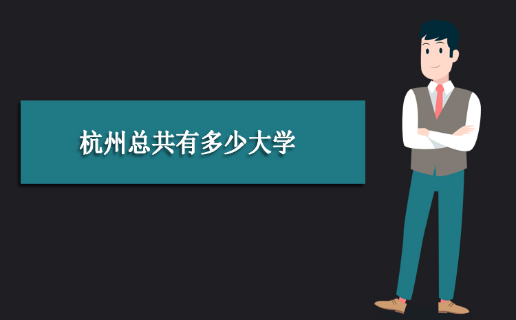 杭州总共有多少大学 2025年杭州所有大学名单汇总 杭州总共有多少大学 2025年杭州所有大学名单汇总