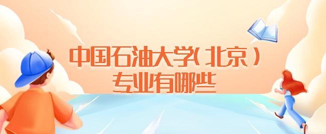 中国石油大学(北京)专业有哪些？（附专业排名及分数线）