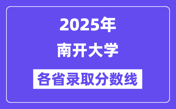 2025高考多少分能上南开大学？各省录取分数线汇总