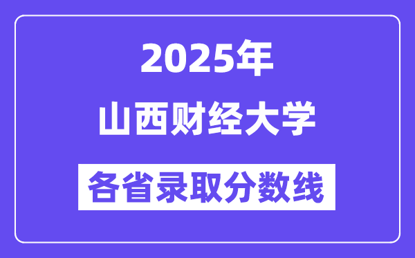 2025高考多少分能上山西财经大学?各省录取分数线汇总