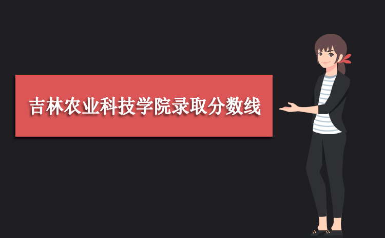 2025年吉林农业科技学院录取分数线是多少 全国各省录取最低录取位次及分数 2025年吉林农业科技学院录取分数线是多少 全国各省录取最低录取位次及分数