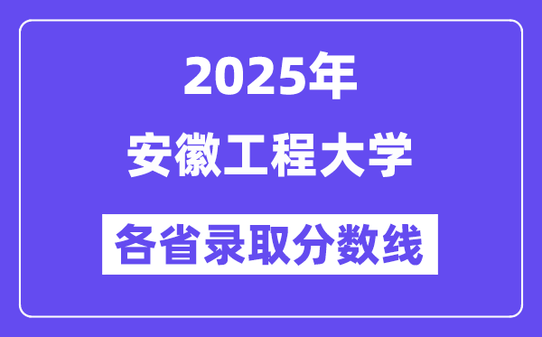 2025高考多少分能上安徽工程大学？各省录取分数线汇总