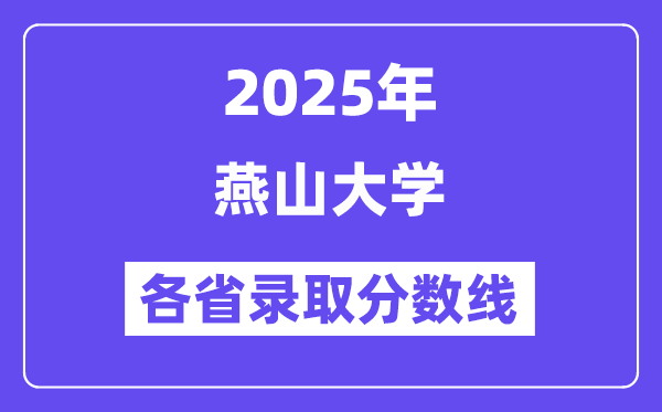 2025高考多少分能上燕山大学?各省录取分数线汇总